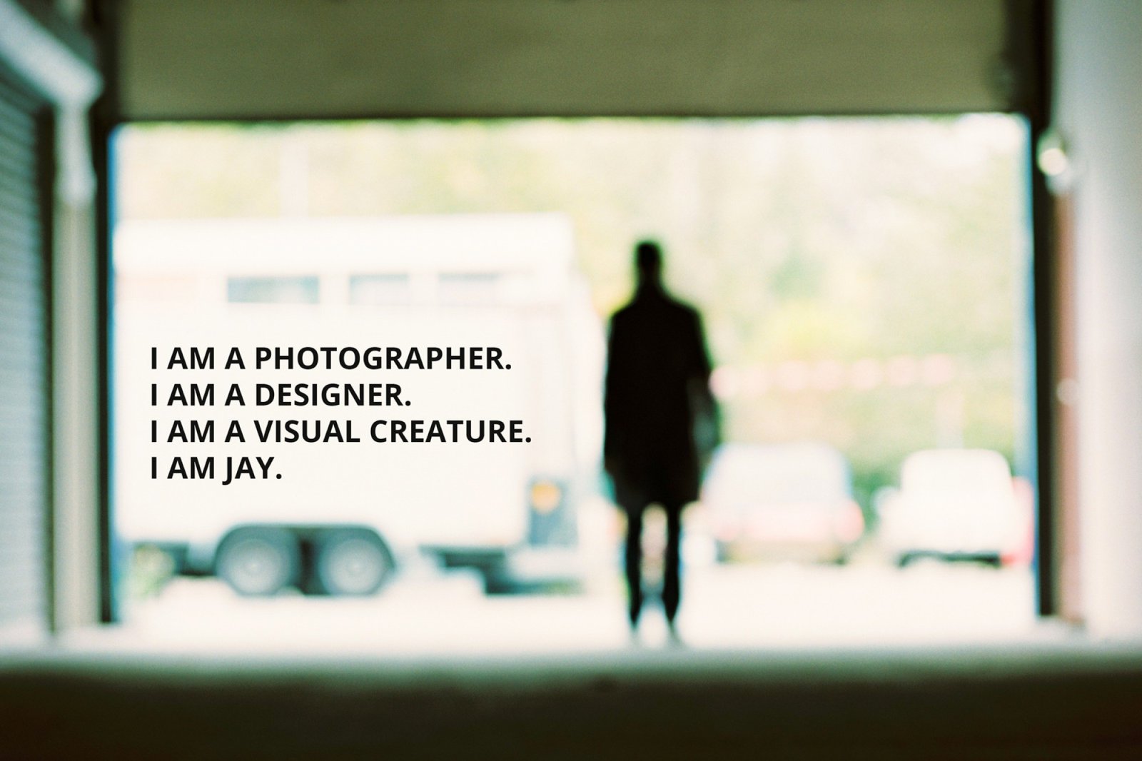 I am a photographer. I am a designer. I am a visual creature. I am Jay.